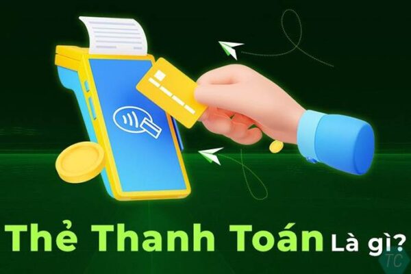 Thẻ thanh toán là gì? Lưu ý khi sử dụng thẻ thanh toán